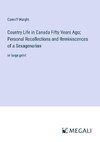 Country Life in Canada Fifty Years Ago; Personal Recollections and Reminiscences of a Sexagenarian