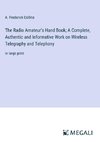 The Radio Amateur's Hand Book; A Complete, Authentic and Informative Work on Wireless Telegraphy and Telephony
