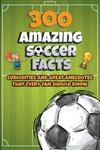 300 Amazing Soccer Facts