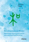 Developmental Peace: Theorizing China's Approach to International Peacebuilding