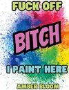 Fuck off Bitch, i paint here