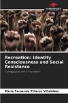 Recreation: Identity Consciousness and Social Resistance