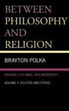 Between Philosophy and Religion, Spinoza, the Bible, and Modernity