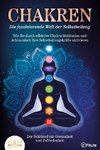 CHAKREN - Die faszinierende Welt der Selbstheilung: Wie Sie durch effektive Chakra-Meditation und Achtsamkeit Ihre Selbstheilungskräfte aktivieren