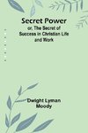 Secret Power; or, The Secret of Success in Christian Life and Work