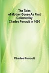 The Tales of Mother Goose As First Collected by Charles Perrault in 1696