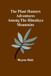 The Plant Hunters Adventures Among the Himalaya Mountains