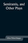 Semiramis, and Other Plays