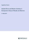 Ancient Rome and Modern America; A Comparative Study of Morals and Manners