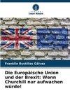 Die Europäische Union und der Brexit: Wenn Churchill nur aufwachen würde!