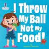 I Throw My Ball, Not My Food!
