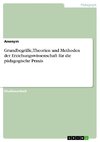 Grundbegriffe, Theorien und Methoden der Erziehungswissenschaft für die pädagogische Praxis