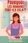 Pourquoi Les Humains Font-Ils Cela ? - 101 Choses aléatoires, intéressantes et farfelues que les humains font - Les faits, la science et les anecdotes sur les raisons pour  lesquelles nous faisons ce que nous faisons !