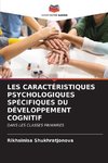 LES CARACTÉRISTIQUES PSYCHOLOGIQUES SPÉCIFIQUES DU DÉVELOPPEMENT COGNITIF