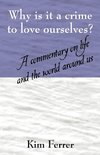 Why is it a crime to love ourselves?  A commentary on life and the world around us