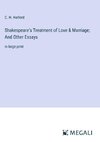 Shakespeare's Treatment of Love & Marriage; And Other Essays