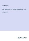 The Wood King; Or, Daniel Boone's last Trail