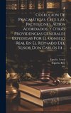 Coleccion De Pragmáticas, Cedulas, Provisiones, Autos Acordados, Y Otras Providencias Generales Expedidas Por El Consejo Real En El Reynado Del Señor Don Carlos Iii ...