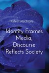 Identity Frames Media, Discourse Reflects Society