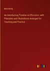 An Introductory Treatise on Elocution: with Principles and Illustrations Arranged for Teaching and Practice