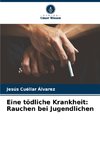 Eine tödliche Krankheit: Rauchen bei Jugendlichen