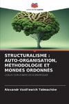 STRUCTURALISME : AUTO-ORGANISATION, MÉTHODOLOGIE ET MONDES ORDONNÉS