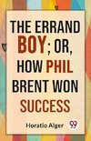 The Errand Boy; Or, How Phil Brent Won Success