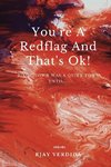 You're A Redflag And That's Ok!