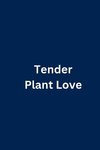 Tender Plant Love