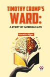 Timothy Crump'S Ward: A Story Of American Life