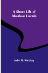 A Short Life of Abraham Lincoln