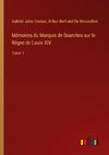 Mémoires du Marquis de Sourches sur le Régne de Louis XIV