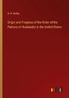 Origin and Progress of the Order of the Patrons of Husbandry in the United States