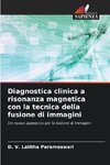 Diagnostica clinica a risonanza magnetica con la tecnica della fusione di immagini