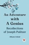 An Adventure with a Genius Recollections of Joseph Pulitzer