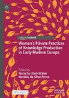 Women¿s Private Practices of Knowledge Production in Early Modern Europe