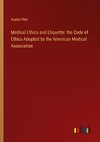 Medical Ethics and Etiquette: the Code of Ethics Adopted by the American Medical Association