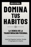 Domina Tus Habitos - La Ciencia De La Transformacion Personal