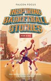 Inspiring Basketball Stories For Kids - Fun, Inspirational Facts & Stories For Young Readers