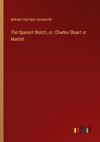 The Spanish Match, or, Charles Stuart at Madrid