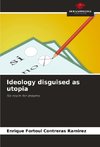 Ideology disguised as utopia