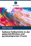 Seltene Fallberichte in der geburtshilflichen und gynäkologischen Praxis