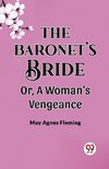 THE BARONET'S BRIDE Or, A Woman's Vengeance