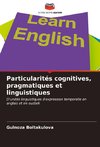 Particularités cognitives, pragmatiques et linguistiques