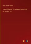 The Professor at the Breakfast-table. With the Story of Iris