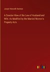 A Concise View of the Law of Husband and Wife. As Modified by the Married Women's Property Acts