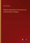 Situation administrative et financière des monts-de-piété en Belgique