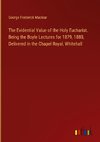 The Evidential Value of the Holy Eucharist. Being the Boyle Lectures for 1879, 1880, Delivered in the Chapel Royal, Whitehall