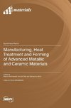 Manufacturing, Heat Treatment and Forming of Advanced Metallic and Ceramic Materials