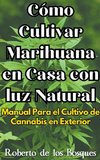 Cómo Cultivar Marihuana en Casa con luz Natural Manual Para el Cultivo de Cannabis en Exterior